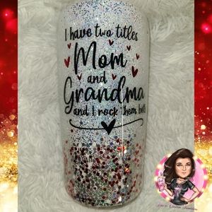 I have two titles Mom and Grandma Tumbler